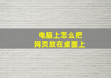 电脑上怎么把网页放在桌面上