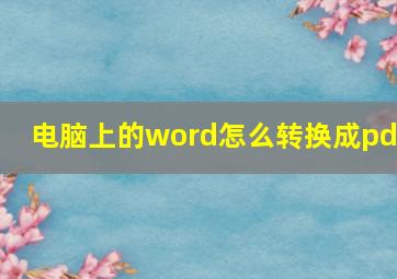 电脑上的word怎么转换成pdf