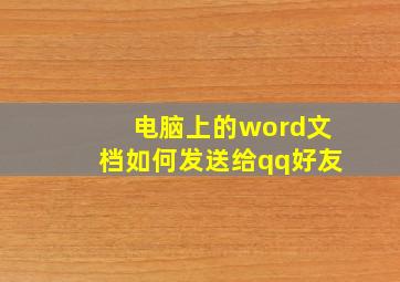 电脑上的word文档如何发送给qq好友