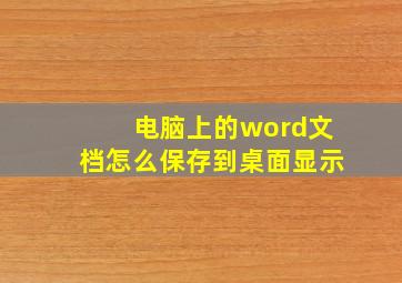 电脑上的word文档怎么保存到桌面显示