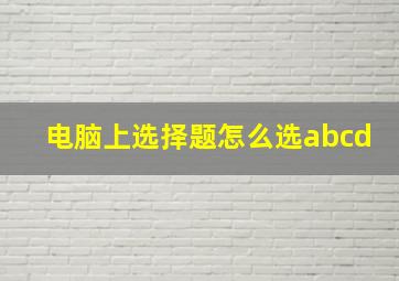 电脑上选择题怎么选abcd