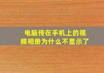 电脑传在手机上的视频相册为什么不显示了