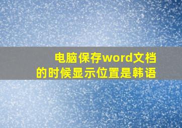 电脑保存word文档的时候显示位置是韩语