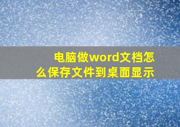 电脑做word文档怎么保存文件到桌面显示