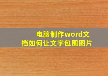 电脑制作word文档如何让文字包围图片