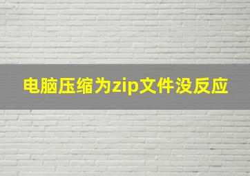 电脑压缩为zip文件没反应