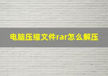 电脑压缩文件rar怎么解压