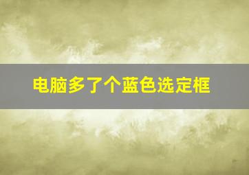 电脑多了个蓝色选定框