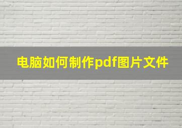 电脑如何制作pdf图片文件