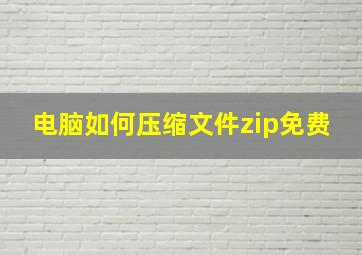 电脑如何压缩文件zip免费