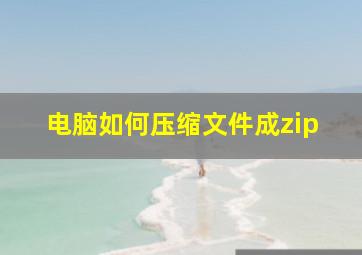 电脑如何压缩文件成zip