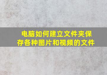 电脑如何建立文件夹保存各种图片和视频的文件