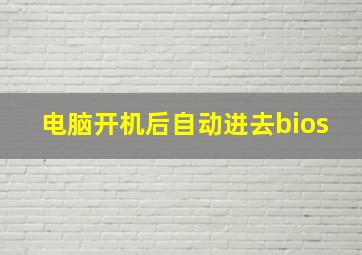 电脑开机后自动进去bios