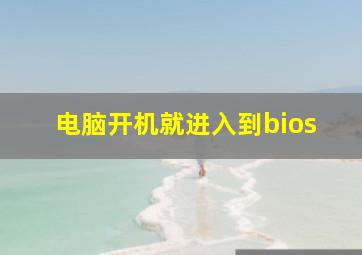 电脑开机就进入到bios