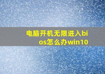 电脑开机无限进入bios怎么办win10