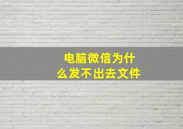 电脑微信为什么发不出去文件