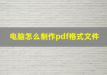 电脑怎么制作pdf格式文件