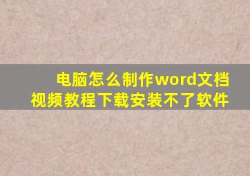 电脑怎么制作word文档视频教程下载安装不了软件