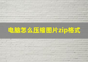 电脑怎么压缩图片zip格式