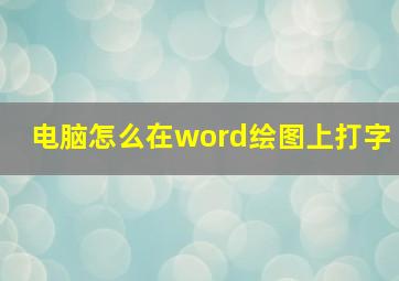 电脑怎么在word绘图上打字