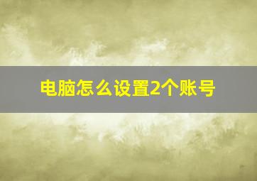 电脑怎么设置2个账号