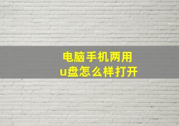 电脑手机两用u盘怎么样打开