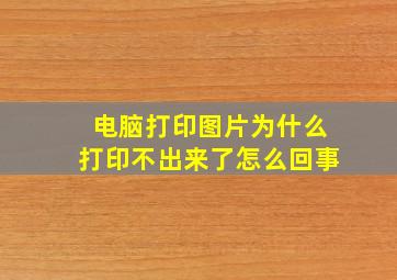 电脑打印图片为什么打印不出来了怎么回事