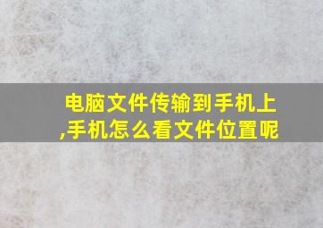 电脑文件传输到手机上,手机怎么看文件位置呢