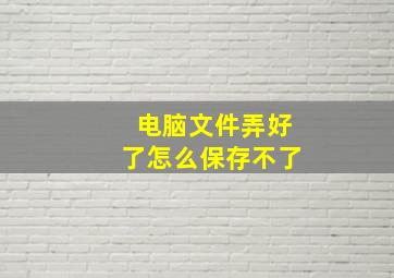 电脑文件弄好了怎么保存不了