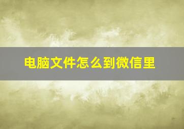 电脑文件怎么到微信里