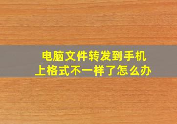 电脑文件转发到手机上格式不一样了怎么办