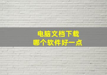 电脑文档下载哪个软件好一点