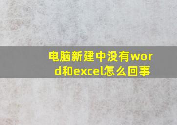 电脑新建中没有word和excel怎么回事