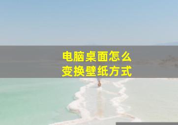 电脑桌面怎么变换壁纸方式