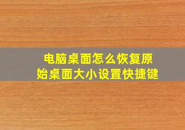 电脑桌面怎么恢复原始桌面大小设置快捷键