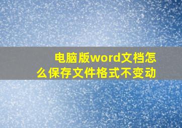 电脑版word文档怎么保存文件格式不变动