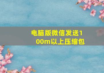 电脑版微信发送100m以上压缩包