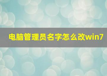 电脑管理员名字怎么改win7