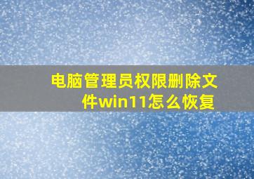 电脑管理员权限删除文件win11怎么恢复