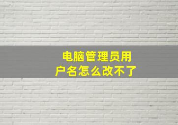 电脑管理员用户名怎么改不了