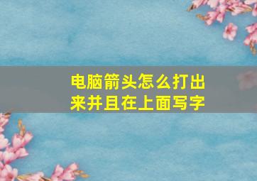 电脑箭头怎么打出来并且在上面写字