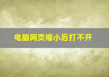 电脑网页缩小后打不开