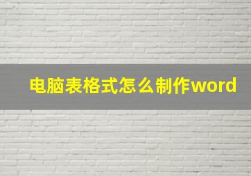 电脑表格式怎么制作word