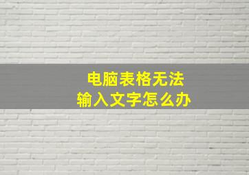 电脑表格无法输入文字怎么办