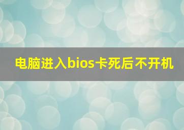 电脑进入bios卡死后不开机