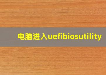 电脑进入uefibiosutility