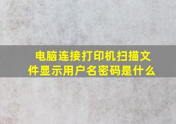 电脑连接打印机扫描文件显示用户名密码是什么