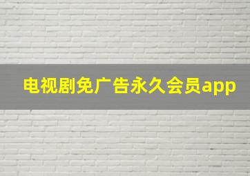 电视剧免广告永久会员app