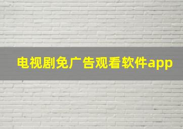 电视剧免广告观看软件app