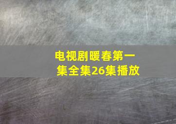 电视剧暖春第一集全集26集播放